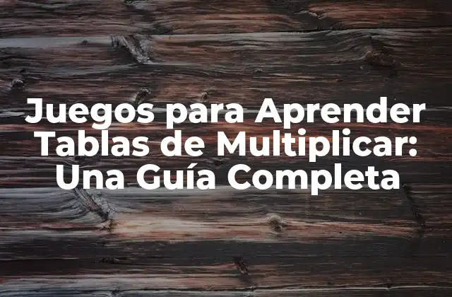 Juegos para Aprender Tablas de Multiplicar: una Guía Completa