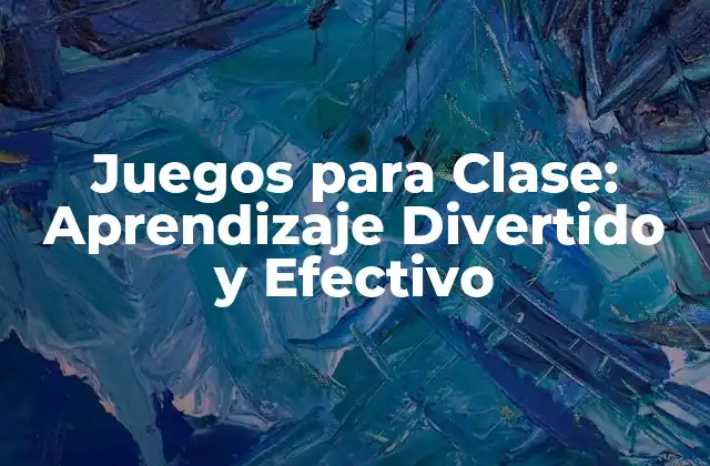 ¿Por qué son importantes los juegos para clase en la educación moderna?