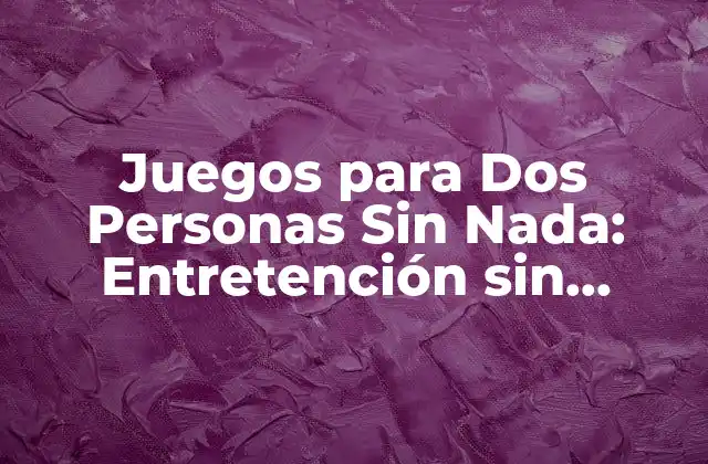 Juegos para Dos Personas sin Nada: Entretención sin Equipos ni Accesorios