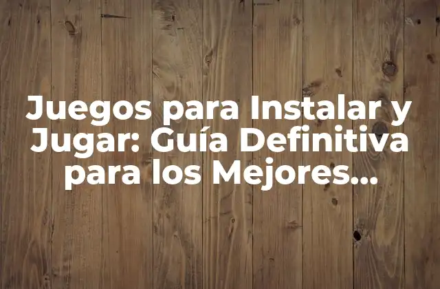 Juegos para Instalar y Jugar: Guía Definitiva para los Mejores Juegos de Pc y Móvil