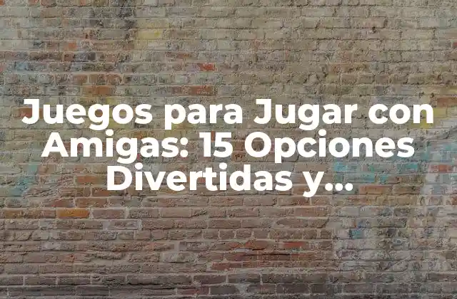 Juegos para Jugar con Amigas: 15 Opciones Divertidas y Emocionantes