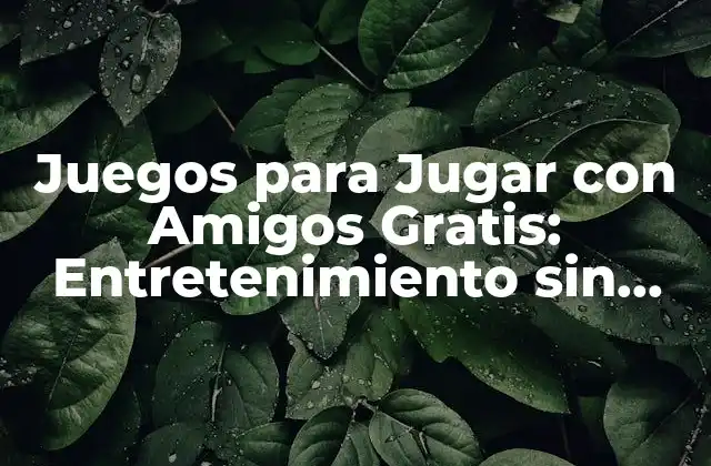 Juegos para Jugar con Amigos Gratis: Entretenimiento sin Costo