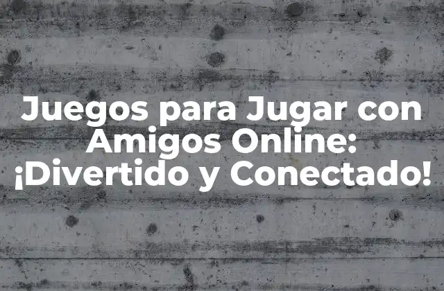 Juegos para Jugar con Amigos Online: ¡divertido y Conectado!