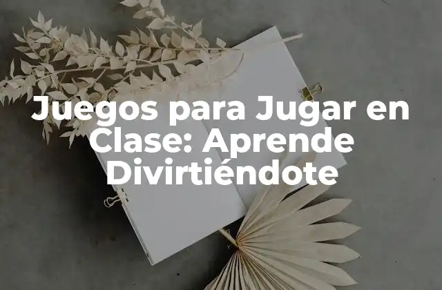 Juegos para Jugar en Clase: Aprende Divirtiéndote