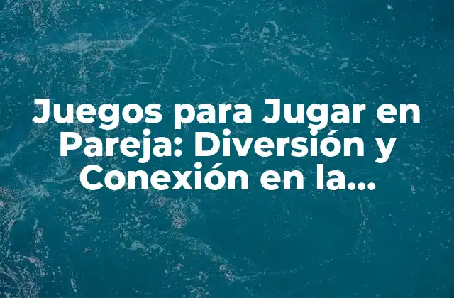 Juegos para Jugar en Pareja: Diversión y Conexión en la Intimidad