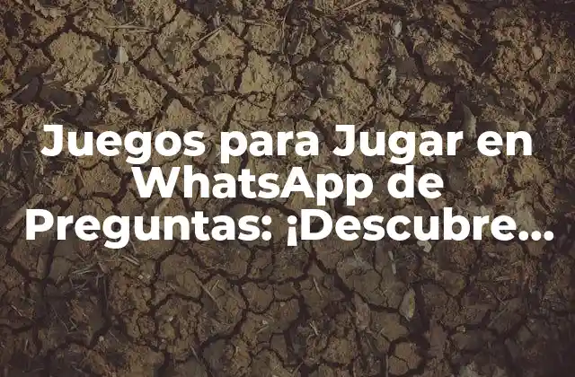 Juegos para Jugar en Whatsapp de Preguntas: ¡descubre los Mejores!