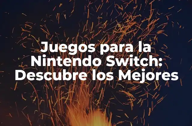 Juegos para la Nintendo Switch: Descubre los Mejores