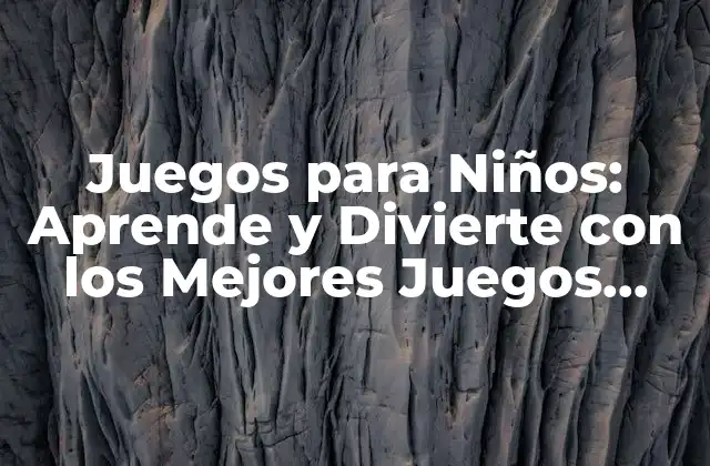 Juegos para Niños: Aprende y Divierte con los Mejores Juegos Educativos