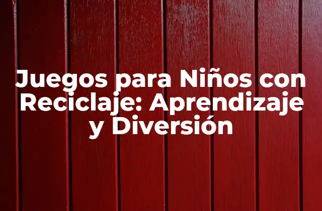 Juegos para Niños con Reciclaje: Aprendizaje y Diversión