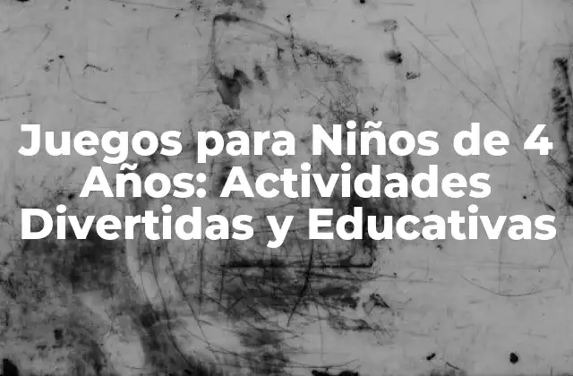 Juegos para Niños de 4 Años: Actividades Divertidas y Educativas 2 Tipos de Juegos para Niños de 4 Años