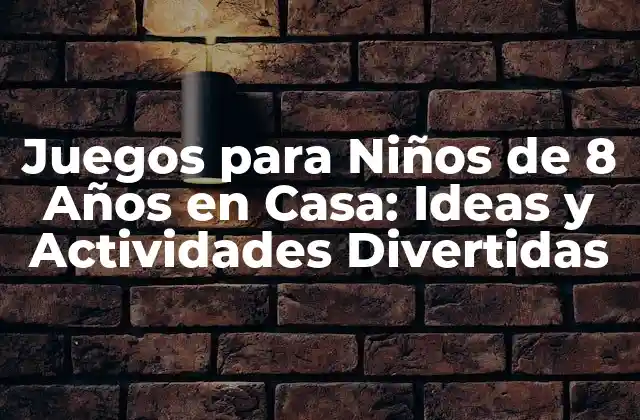 Juegos para Niños de 8 Años en Casa: Ideas y Actividades Divertidas