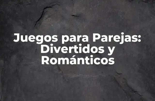 Juegos para Parejas: Divertidos y Románticos