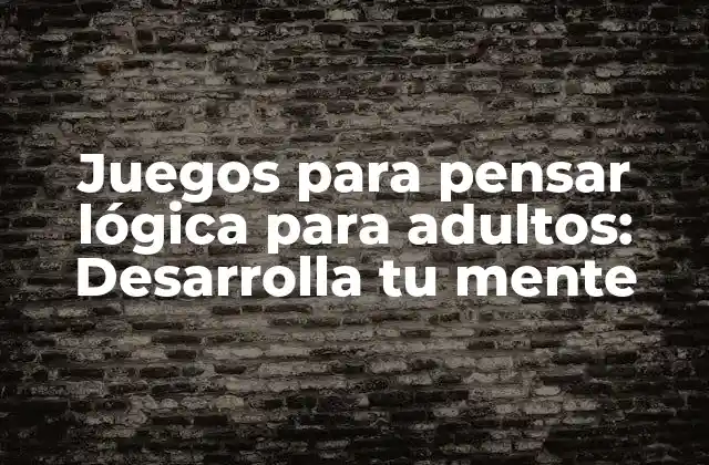 Juegos para Pensar Lógica para Adultos: Desarrolla Tu Mente
