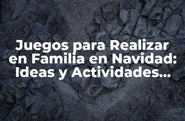 Juegos para Realizar en Familia en Navidad: Ideas y Actividades Divertidas