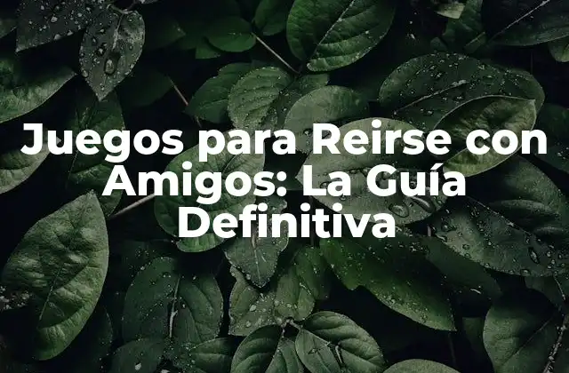 Juegos para Reirse con Amigos: la Guía Definitiva