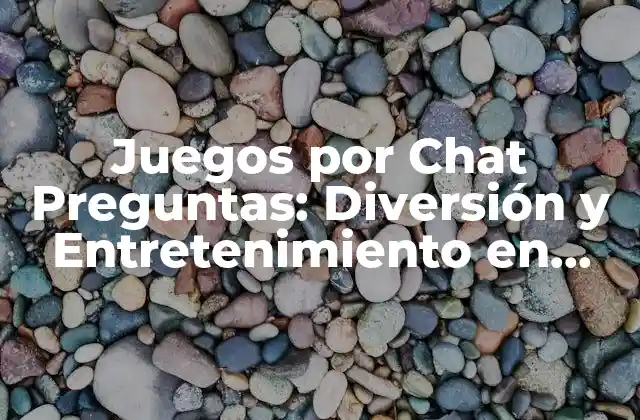 Juegos por Chat Preguntas: Diversión y Entretenimiento en Línea