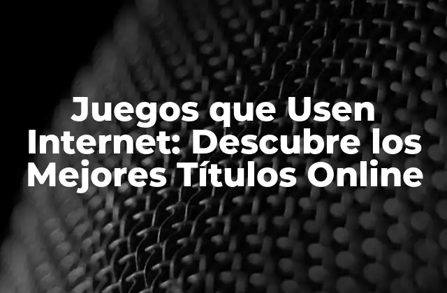 Juegos que Usen Internet: Descubre los Mejores Títulos Online