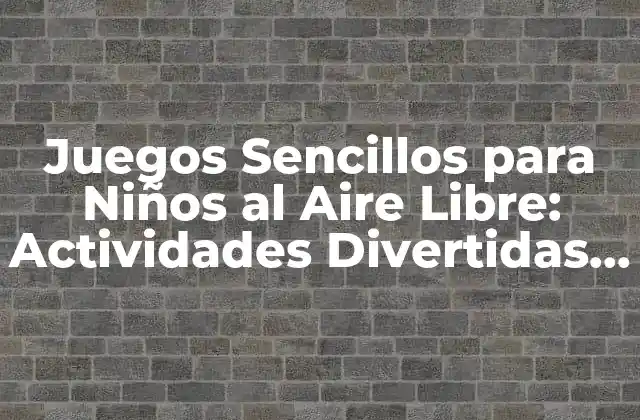 Juegos Sencillos para Niños Al Aire Libre: Actividades Divertidas y Saludables