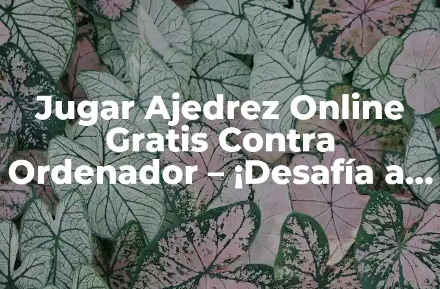 ¿Por qué Jugar Ajedrez Online Gratis Contra Ordenador es Beneficioso?