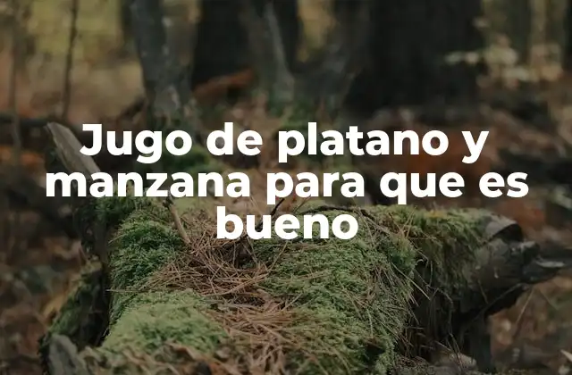 Jugo de Platano y Manzana para que es Bueno