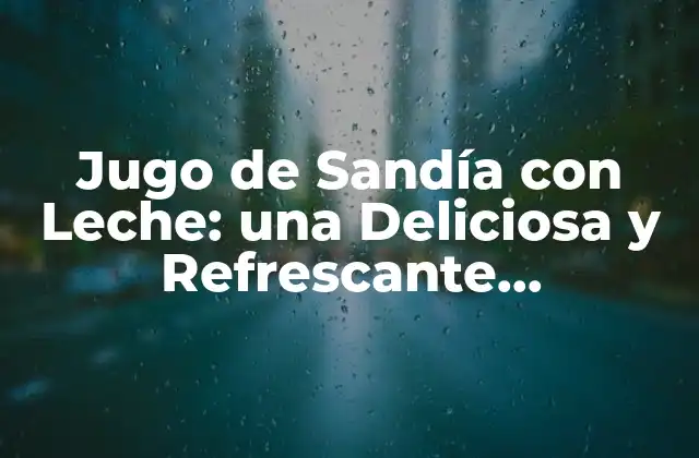 Jugo de Sandía con Leche: una Deliciosa y Refrescante Alternativa para el Verano