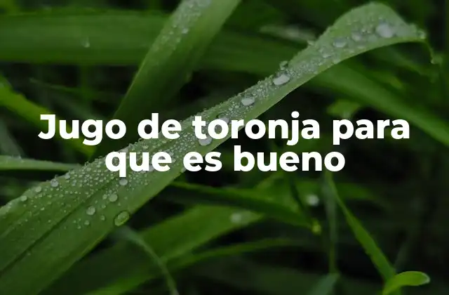 Jugo de Toronja para que es Bueno