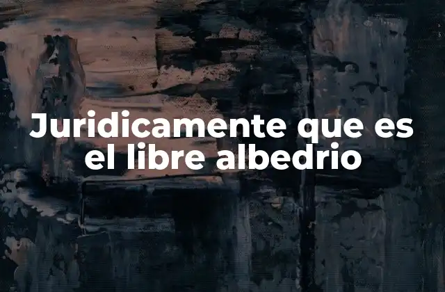 Juridicamente que es el Libre Albedrio