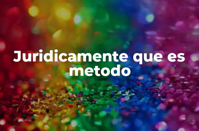 Juridicamente que es Metodo