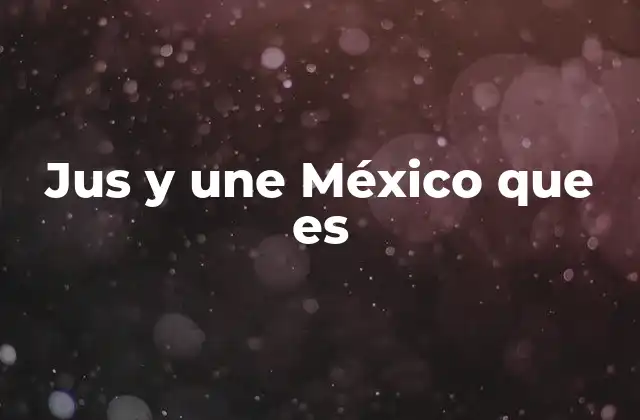 Jus y Une México que es