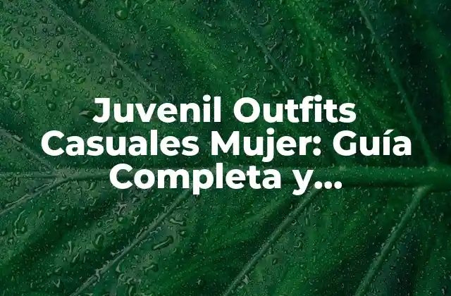 Juvenil Outfits Casuales Mujer: Guía Completa y Actualizada