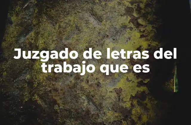 Juzgado de Letras Del Trabajo que es