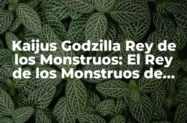 Kaijus Godzilla Rey de los Monstruos: el Rey de los Monstruos de Japón