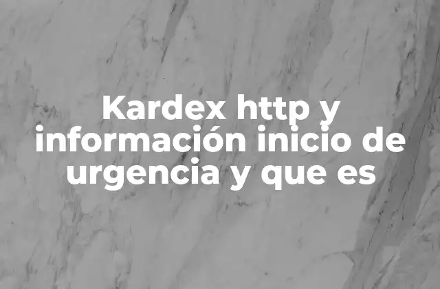 Kardex Http y Información Inicio de Urgencia y que es
