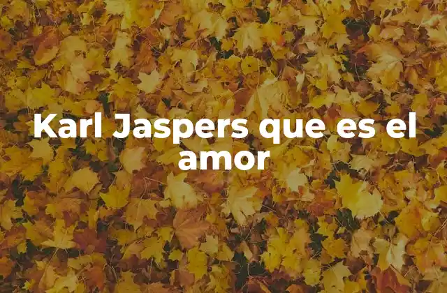 Karl Jaspers que es el Amor
