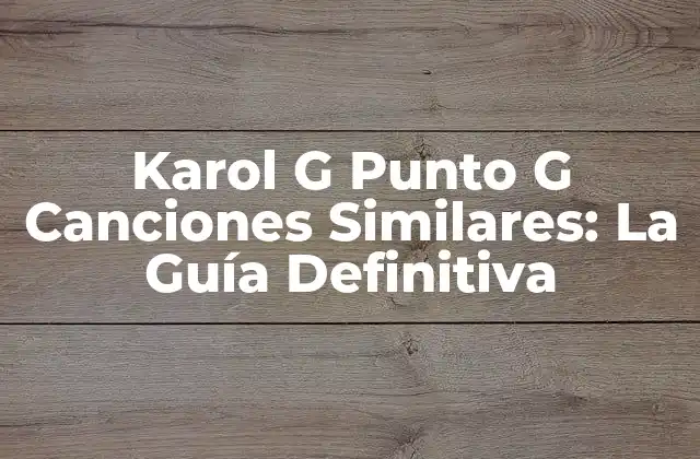 Karol G Punto G Canciones Similares: la Guía Definitiva
