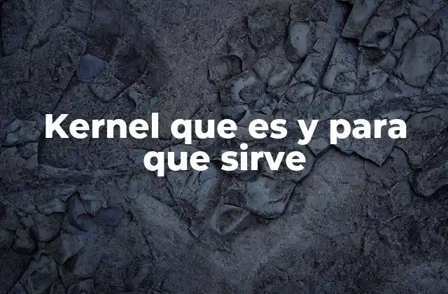 El papel del kernel en el sistema operativo