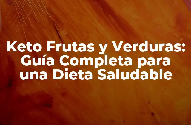 Keto Frutas y Verduras: Guía Completa para una Dieta Saludable