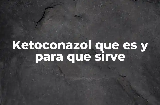 Ketoconazol que es y para que Sirve