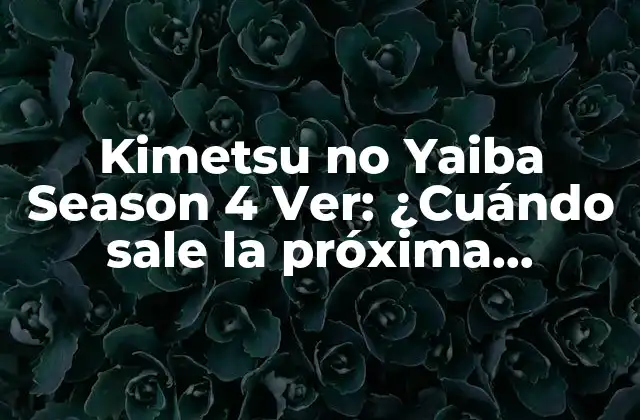 Kimetsu No Yaiba Season 4 Ver: ¿cuándo Sale la Próxima Temporada?