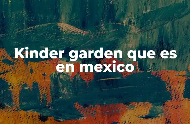 Kinder Garden que es en Mexico
