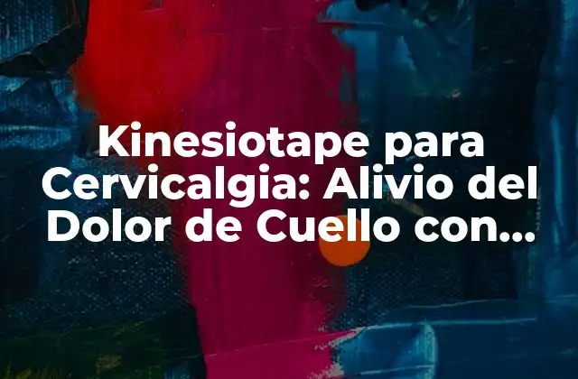 Kinesiotape para Cervicalgia: Alivio Del Dolor de Cuello con Terapia de Tejido