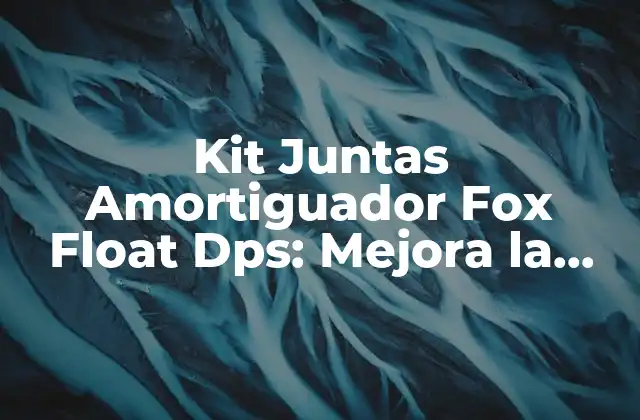 Kit Juntas Amortiguador Fox Float Dps: Mejora la Suspensión de Tu Bicicleta