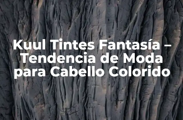 Kuul Tintes Fantasía - Tendencia de Moda para Cabello Colorido 2 ¿Qué son Kuul Tintes Fantasía?