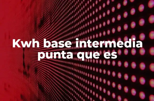 Kwh Base Intermedia Punta que es