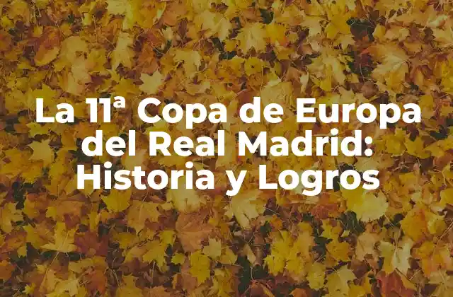 La 11ª Copa de Europa Del Real Madrid: Historia y Logros