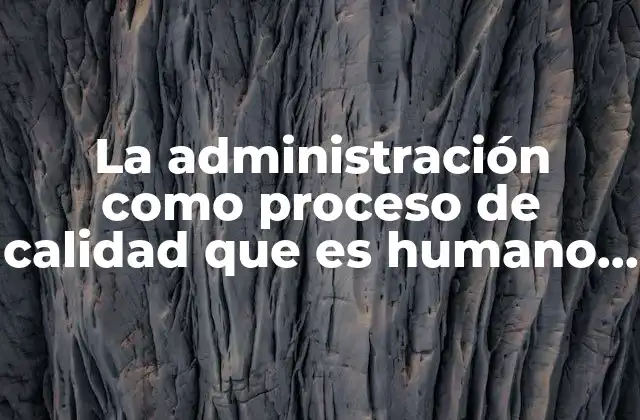 La Administración como Proceso de Calidad que es Humano Conductista