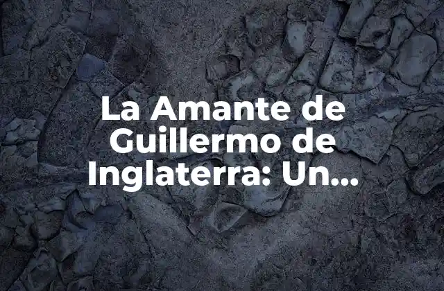 La Amante de Guillermo de Inglaterra: un Romance Real