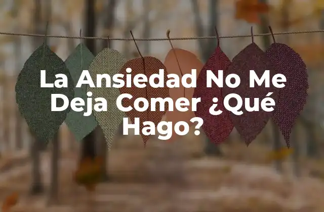 La Ansiedad No Me Deja Comer ¿qué Hago?