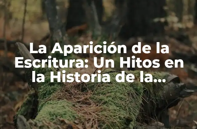 La Aparición de la Escritura: un Hitos en la Historia de la Comunicación