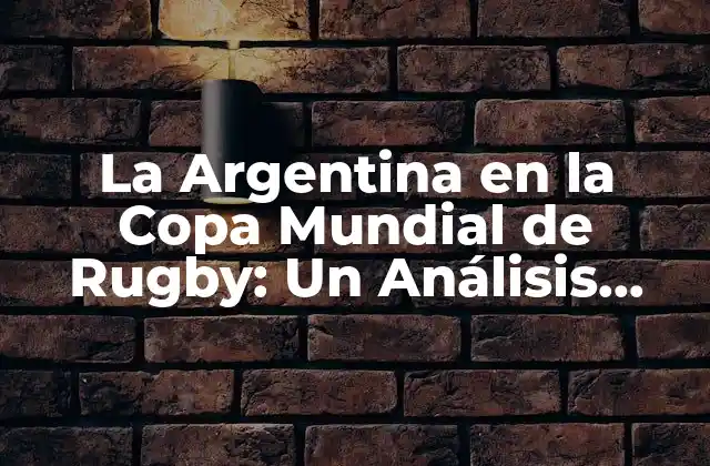 La Argentina en la Copa Mundial de Rugby: un Análisis Detallado